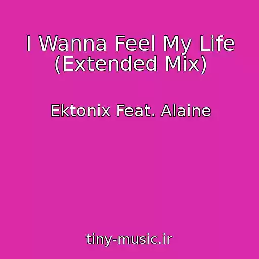 کاور آهنگ I Wanna Feel My Life (Extended Mix) از Ektonix Feat. Alaine