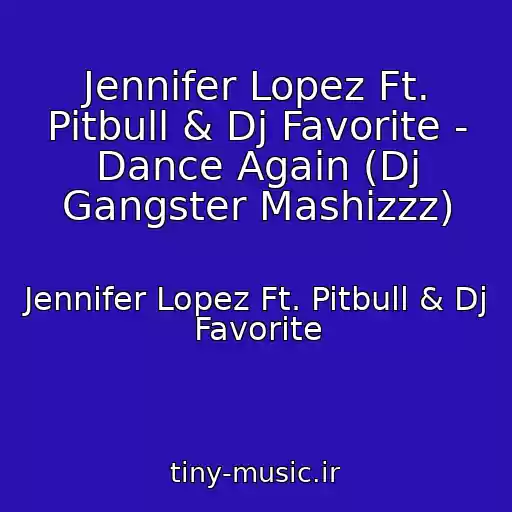 کاور آهنگ Jennifer Lopez Ft. Pitbull & Dj Favorite - Dance Again (Dj Gangster Mashizzz) از Jennifer Lopez Ft. Pitbull & Dj Favorite