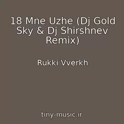 کاور آهنگ 18 Mne Uzhe (Dj Gold Sky & Dj Shirshnev Remix) از Rukki Vverkh