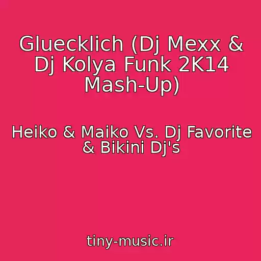 کاور آهنگ Gluecklich (Dj Mexx & Dj Kolya Funk 2K14 Mash-Up) از Heiko & Maiko Vs. Dj Favorite & Bikini Dj's