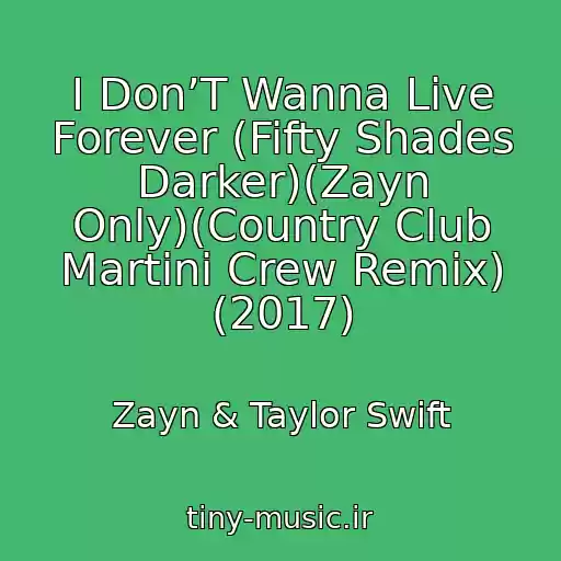 کاور آهنگ I Don’T Wanna Live Forever (Fifty Shades Darker)(Zayn Only)(Country Club Martini Crew Remix) (2017) از Zayn & Taylor Swift