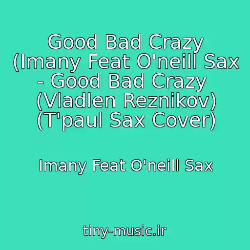 کاور آهنگ Good Bad Crazy (Imany Feat O'neill Sax - Good Bad Crazy  (Vladlen Reznikov) (T'paul Sax Cover) از Imany Feat O'neill Sax