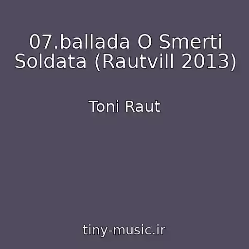 کاور آهنگ 07.ballada O Smerti Soldata (Rautvill 2013) از Toni Raut