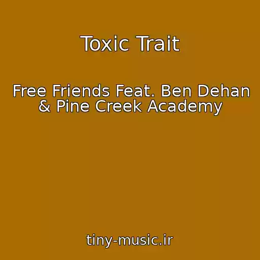 کاور آهنگ Toxic Trait از Free Friends Feat. Ben Dehan & Pine Creek Academy