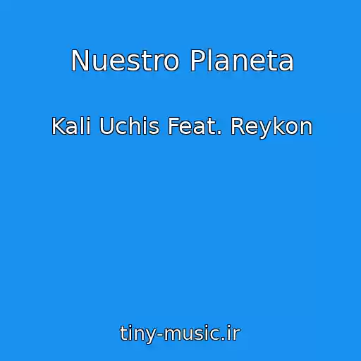 کاور آهنگ Nuestro Planeta از Kali Uchis Feat. Reykon