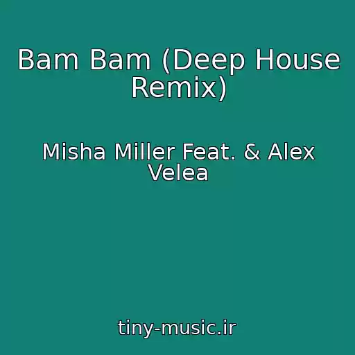 کاور آهنگ Bam Bam (Deep House Remix) از Misha Miller Feat. & Alex Velea