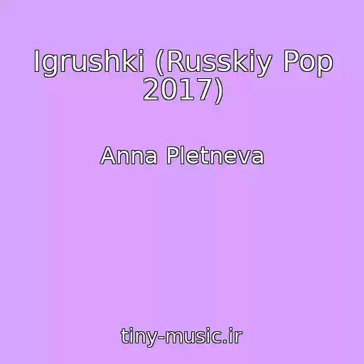 کاور آهنگ Igrushki (Russkiy Pop 2017) از Anna Pletneva