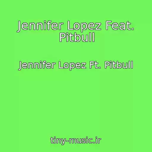 کاور آهنگ Jennifer Lopez Feat. Pitbull از Jennifer Lopez Ft. Pitbull