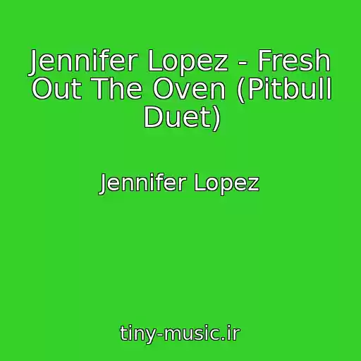 کاور آهنگ Jennifer Lopez - Fresh Out The Oven (Pitbull Duet) از Jennifer Lopez