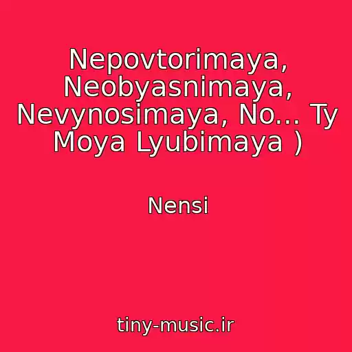 کاور آهنگ Nepovtorimaya, Neobyasnimaya, Nevynosimaya, No... Ty Moya Lyubimaya ) از Nensi