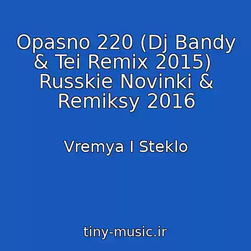 کاور آهنگ Opasno 220 (Dj Bandy & Tei Remix 2015)  Russkie Novinki & Remiksy 2016 از Vremya I Steklo
