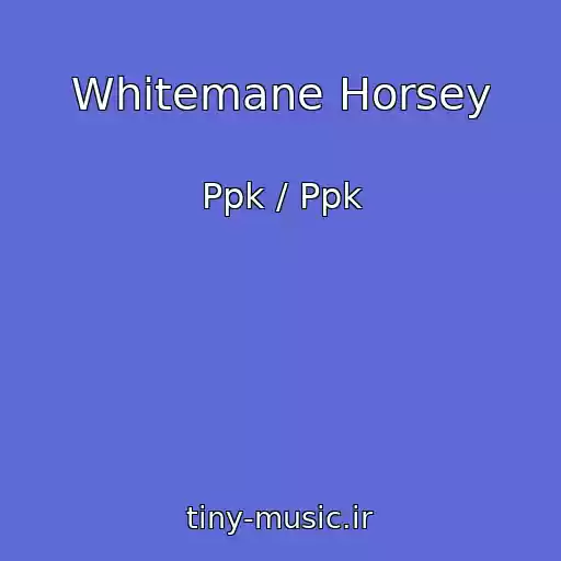 کاور آهنگ Whitemane Horsey از Ppk / Ppk