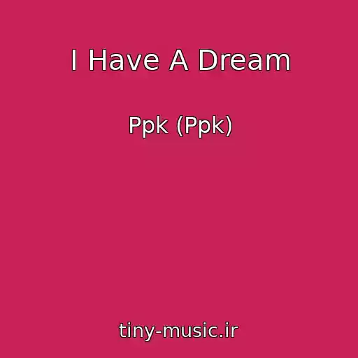کاور آهنگ I Have A Dream از Ppk (Ppk)