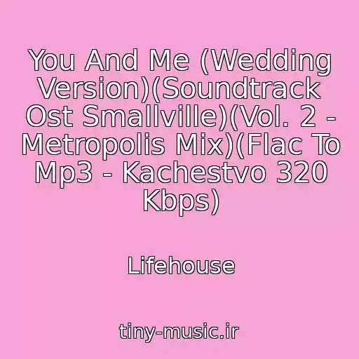 کاور آهنگ You And Me (Wedding Version)(Soundtrack Ost Smallville)(Vol. 2 - Metropolis Mix)(Flac To Mp3 - Kachestvo 320 Kbps) از Lifehouse