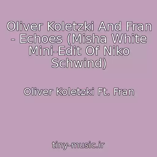 کاور آهنگ Oliver Koletzki And Fran - Echoes (Misha White Mini-Edit Of Niko Schwind) از Oliver Koletzki Ft. Fran
