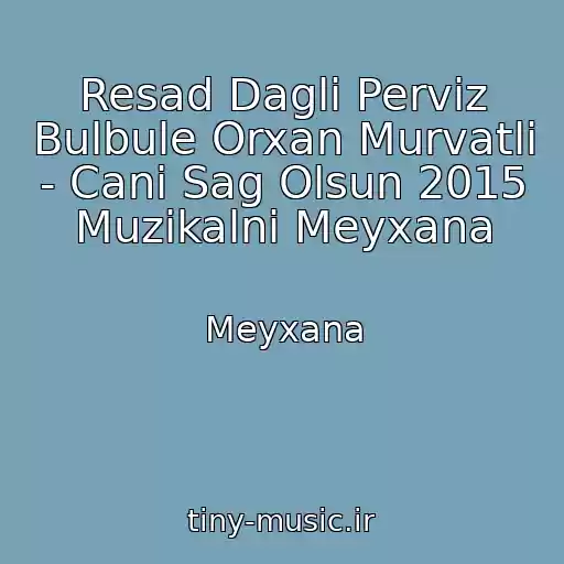 کاور آهنگ Resad Dagli Perviz Bulbule Orxan Murvatli - Cani Sag Olsun 2015 Muzikalni Meyxana از Meyxana