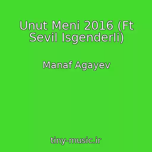 کاور آهنگ Unut Meni 2016 (Ft Sevil Isgenderli) از Manaf Agayev
