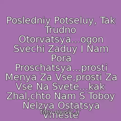 کاور آهنگ Posledniy Potseluy, Tak Trudno Otorvatsya...ogon Svechi Zaduy I Nam Pora Proschatsya...prosti Menya Za Vse,prosti Za Vse Na Svete...kak Zhal,chto Nam S Toboy Nelzya Ostatsya Vmeste از Ruki Vverkh