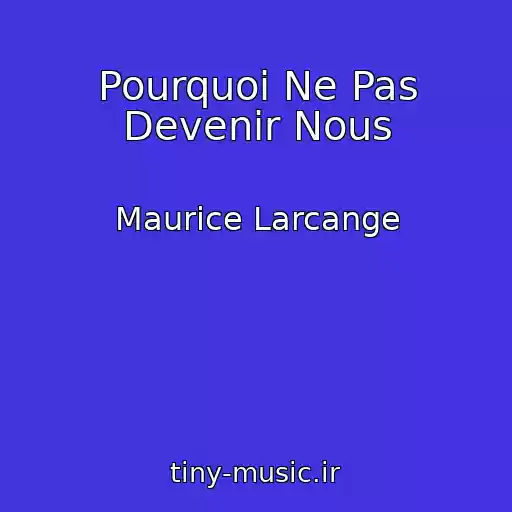 کاور آهنگ Pourquoi Ne Pas Devenir Nous از Maurice Larcange