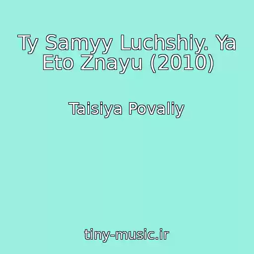 کاور آهنگ Ty Samyy Luchshiy. Ya Eto Znayu (2010) از Taisiya Povaliy