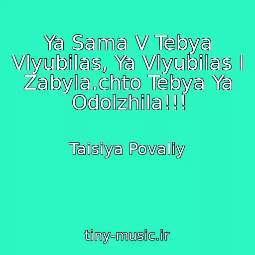 کاور آهنگ Ya Sama V Tebya Vlyubilas, Ya Vlyubilas I Zabyla.chto Tebya Ya Odolzhila!!! از Taisiya Povaliy