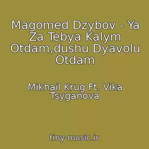 کاور آهنگ Magomed Dzybov - Ya Za Tebya Kalym Otdam,dushu Dyavolu Otdam از Mikhail Krug Ft. Vika Tsyganova