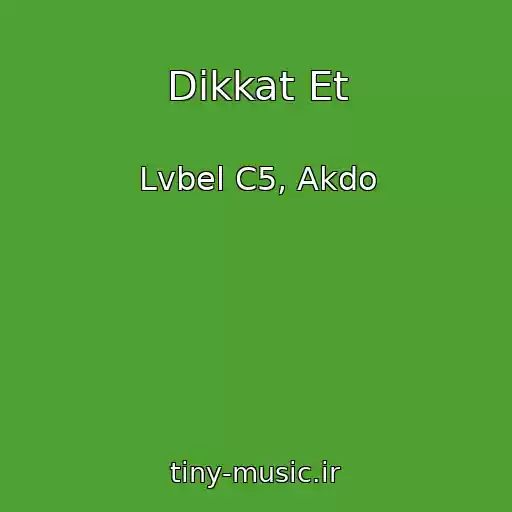 کاور آهنگ Dikkat Et از Lvbel C5, Akdo