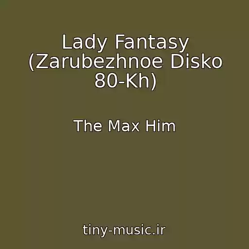 کاور آهنگ Lady Fantasy (Zarubezhnoe Disko 80-Kh) از The Max Him