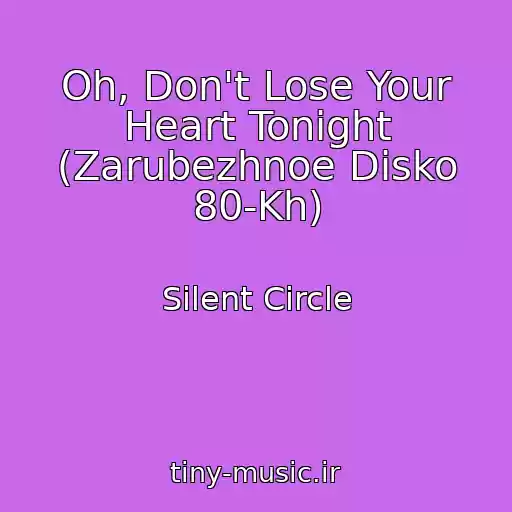 کاور آهنگ Oh, Don't Lose Your Heart Tonight (Zarubezhnoe Disko 80-Kh) از Silent Circle