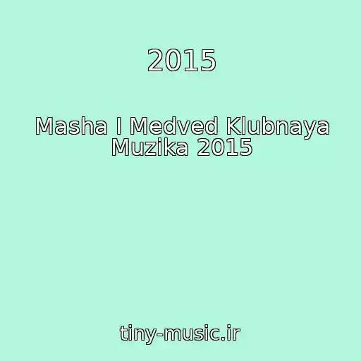 کاور آهنگ 2015 از Masha І Medved Klubnaya Muzika 2015