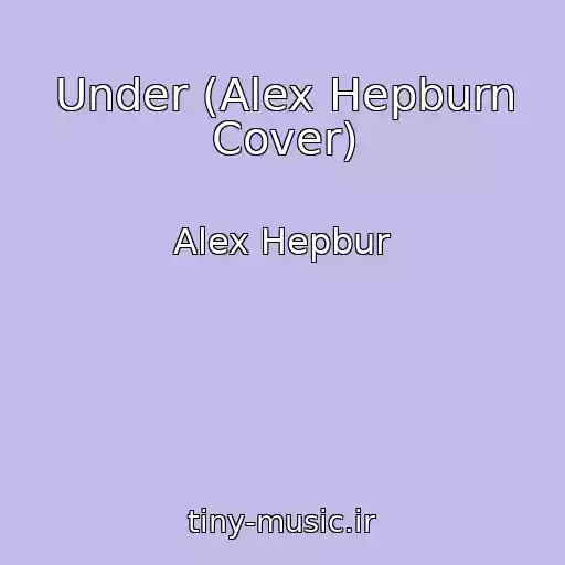 کاور آهنگ Under (Alex Hepburn Cover) از Alex Hepbur