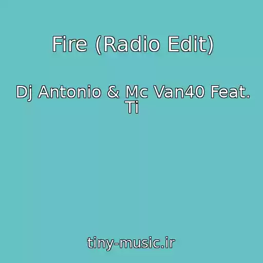 کاور آهنگ Fire (Radio Edit) از Dj Antonio & Mc Van40 Feat. Ti