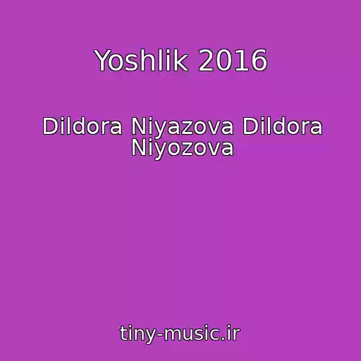 کاور آهنگ Yoshlik 2016 از Dildora Niyazova Dildora Niyozova