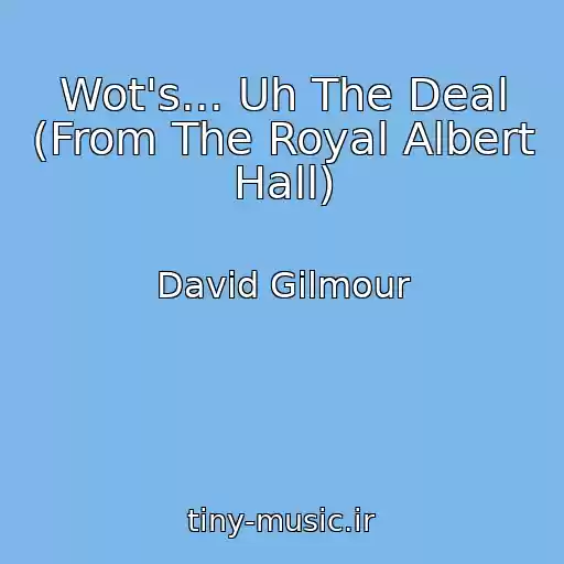 کاور آهنگ Wot's... Uh The Deal (From The Royal Albert Hall) از David Gilmour