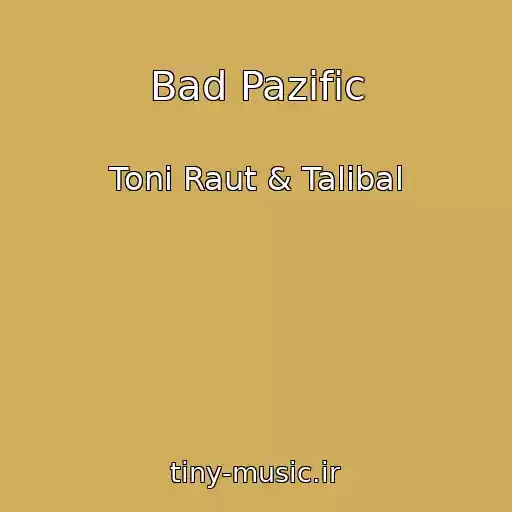 کاور آهنگ Bad Pazific از Toni Raut & Talibal