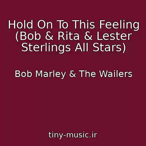 کاور آهنگ Hold On To This Feeling (Bob & Rita & Lester Sterlings All Stars) از Bob Marley & The Wailers