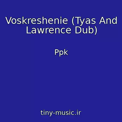 کاور آهنگ Voskreshenie (Tyas And Lawrence Dub) از Ppk