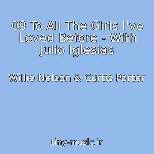 کاور آهنگ 09 To All The Girls I've Loved Before - With Julio Iglesias از Willie Nelson & Curtis Porter