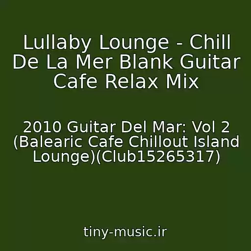 کاور آهنگ Lullaby Lounge - Chill De La Mer Blank Guitar Cafe Relax Mix از 2010 Guitar Del Mar: Vol 2 (Balearic Cafe Chillout Island Lounge)(Club15265317)