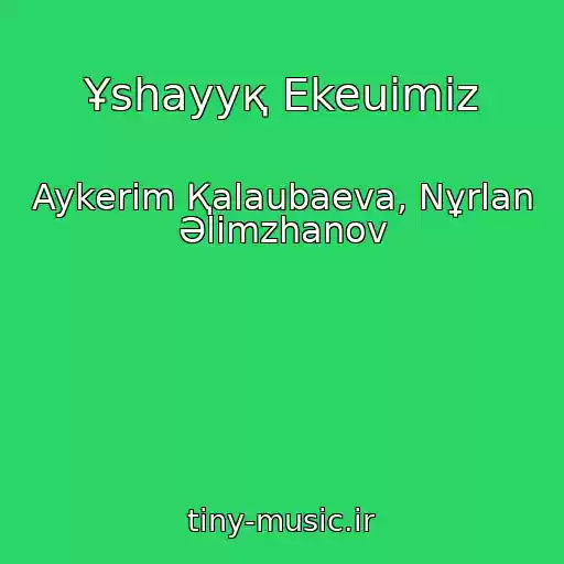 کاور آهنگ Ұshayyқ Ekeuіmіz از Aykerіm Қalaubaeva, Nұrlan Әlіmzhanov