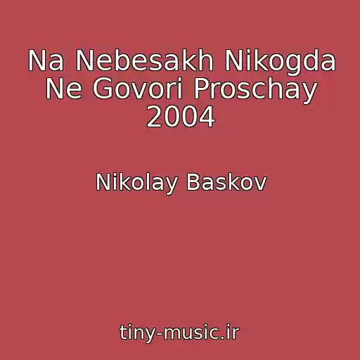 کاور آهنگ Na Nebesakh Nikogda Ne Govori Proschay 2004 از Nikolay Baskov