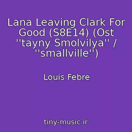 کاور آهنگ Lana Leaving Clark For Good (S8E14) (Ost ''tayny Smolvilya'' / ''smallville'') از Louis Febre
