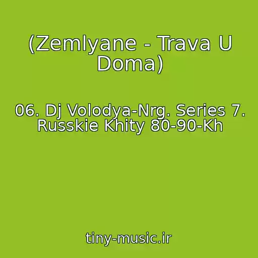کاور آهنگ (Zemlyane - Trava U Doma) از 06. Dj Volodya-Nrg. Series 7. Russkie Khity 80-90-Kh