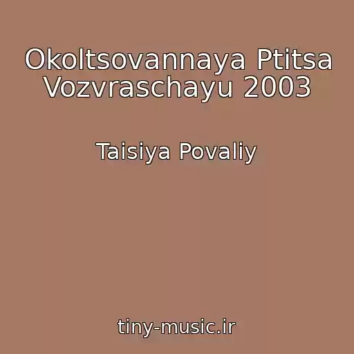 کاور آهنگ Okoltsovannaya Ptitsa Vozvraschayu 2003 از Taisiya Povaliy