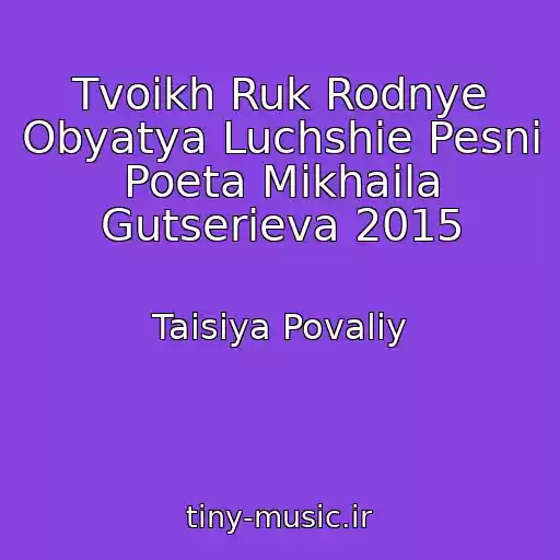 کاور آهنگ Tvoikh Ruk Rodnye Obyatya Luchshie Pesni Poeta Mikhaila Gutserieva 2015 از Taisiya Povaliy