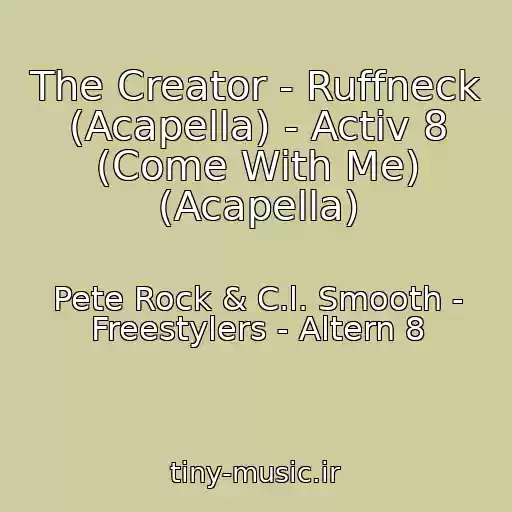 کاور آهنگ The Creator - Ruffneck (Acapella) - Activ 8 (Come With Me) (Acapella) از Pete Rock & C.l. Smooth - Freestylers - Altern 8
