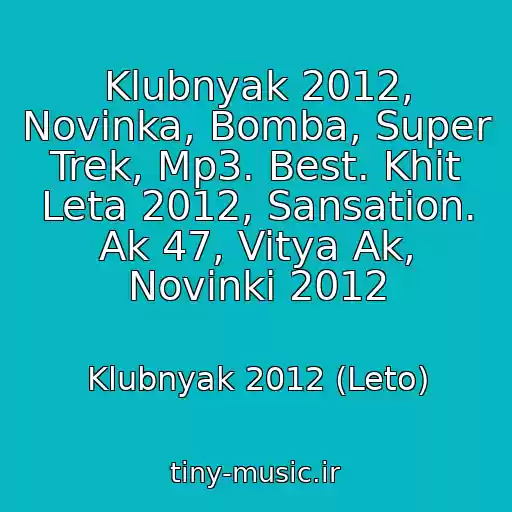 کاور آهنگ Klubnyak 2012, Novinka, Bomba, Super Trek, Mp3. Best. Khit Leta 2012, Sansation. Ak 47, Vitya Ak, Novinki 2012 از Klubnyak 2012 (Leto)
