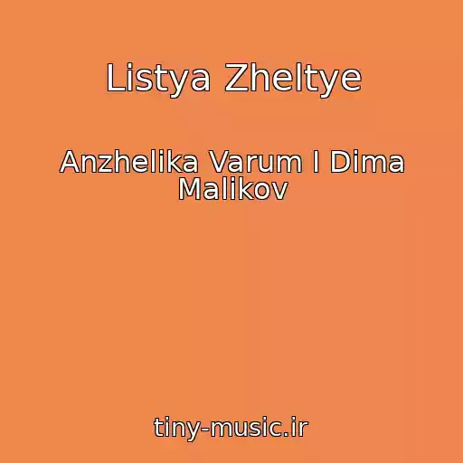 کاور آهنگ Listya Zheltye از Anzhelika Varum I Dima Malikov