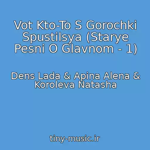 کاور آهنگ Vot Kto-To S Gorochki Spustilsya (Starye Pesni O Glavnom - 1) از Dens Lada & Apina Alena & Koroleva Natasha