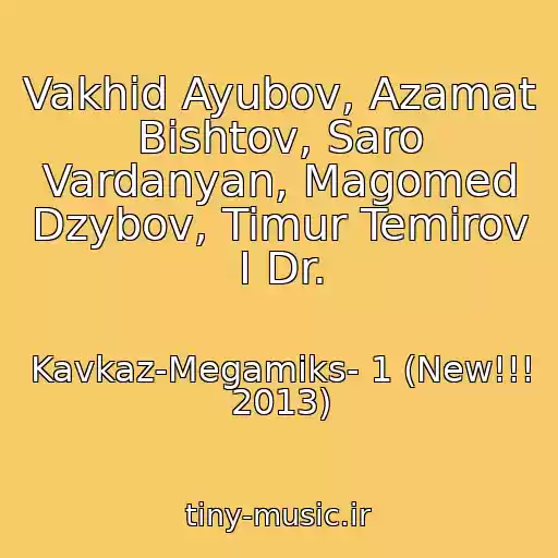 کاور آهنگ Vakhid Ayubov, Azamat Bishtov, Saro Vardanyan, Magomed Dzybov, Timur Temirov I Dr. از Kavkaz-Megamiks- 1 (New!!! 2013)